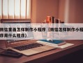 宁德微信里面怎样制作小程序（微信怎样制作小程序用什么程序）