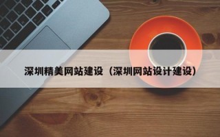 宁德深圳精美网站建设（深圳网站设计建设）