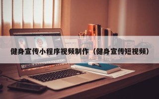 宁德健身宣传小程序视频制作（健身宣传短视频）